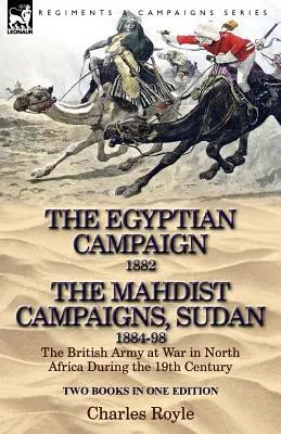 The Egyptian Campaign, 1882 & the Mahdist Campaigns, Sudan 1884-98 Két könyv egy kiadásban: A brit hadsereg az észak-afrikai háborúban a 19. században - The Egyptian Campaign, 1882 & the Mahdist Campaigns, Sudan 1884-98 Two Books in One Edition: The British Army at War in North Africa During the 19th C