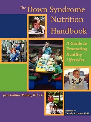 A Down-szindrómás táplálkozás kézikönyve: Útmutató az egészséges életmód támogatásához - The Down Syndrome Nutrition Handbook: A Guide to Promoting Healthy Lifestyles