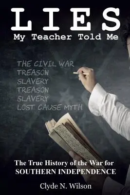 Lies My Teacher Told Me Told Me: A déli függetlenségi háború igaz története - Lies My Teacher Told Me: The True History of the War for Southern Independence