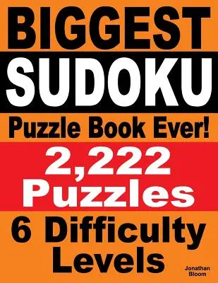 Minden idők legnagyobb sudoku rejtvénykönyve: 2222 sudoku rejtvény - 6 nehézségi szint - Biggest Sudoku Puzzle Book Ever: 2,222 Sudoku Puzzles - 6 difficulty levels