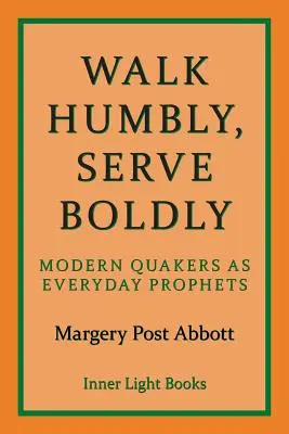 Járj alázatosan, szolgálj bátran: Modern kvékerek mint mindennapi próféták - Walk Humbly, Serve Boldly: Modern Quakers as Everyday Prophets