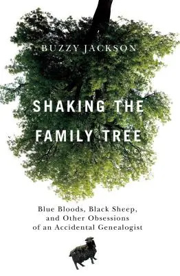 A családfa megrázása: Kékvérűek, fekete bárányok és egy véletlen genealógus egyéb rögeszméi - Shaking the Family Tree: Blue Bloods, Black Sheep, and Other Obsessions of an Accidental Genealogist