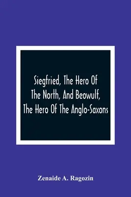 Siegfried, az északiak hőse és Beowulf, az angolszászok hőse - Siegfried, The Hero Of The North, And Beowulf, The Hero Of The Anglo-Saxons