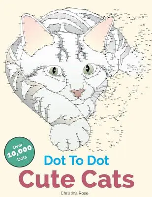 Dot To Dot Cute Cats: Imádnivaló stresszellenes képek és jelenetek kitöltéséhez és színezéséhez - Dot To Dot Cute Cats: Adorable Anti-Stress Images and Scenes to Complete and Colour