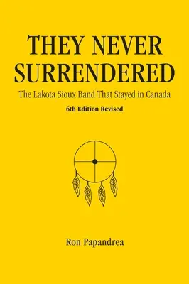 Soha nem adták meg magukat, A Lakota sziú bandák, akik Kanadában maradtak - They Never Surrendered, The Lakota Sioux Band That Stayed in Canada