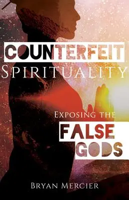 Hamisított spiritualitás: A hamis istenek leleplezése - Counterfeit Spirituality: Exposing the False Gods