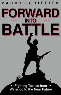 Előre a csatába: Harci taktikák Waterloo-tól a közeljövőig - Forward Into Battle: Fighting Tactics from Waterloo to the Near Future