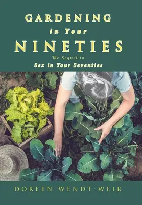 Kertészkedés a kilencvenes éveidben: A Szex a hetvenes éveidben folytatása - Gardening in Your Nineties: The Sequel to Sex in Your Seventies