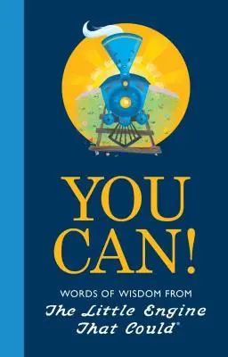 You Can!: A kis mozdony bölcsességei: A kis mozdony, amelyik tudott - You Can!: Words of Wisdom from the Little Engine That Could