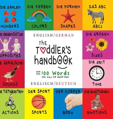 A kisgyermek kézikönyve: Kétnyelvű (angol / német) (Englisch / Deutsch) Számok, színek, formák, méretek, ABC-állatok, ellentétek és hangok, - The Toddler's Handbook: Bilingual (English / German) (Englisch / Deutsch) Numbers, Colors, Shapes, Sizes, ABC Animals, Opposites, and Sounds,