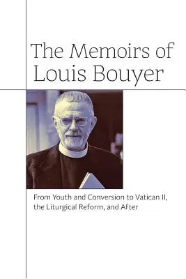 Louis Bouyer emlékiratai: A fiatalságtól és a megtéréstől a II. vatikáni zsinatig, a liturgikus reformig és azutánig - The Memoirs of Louis Bouyer: From Youth and Conversion to Vatican II, the Liturgical Reform, and After