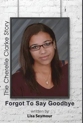 Elfelejtettem elbúcsúzni, a Cherelle Clarke-történet - Forgot to Say Goodbye, the Cherelle Clarke Story