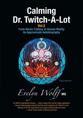 Dr. Twitch-A-Lot megnyugtatása 2. kötet: A hősi fantáziától az emberi valóságig - Egy közelítő önéletrajz - Calming Dr. Twitch-A-Lot Volume 2: From Heroic Fantasy to Human Reality-An Approximate Autobiography