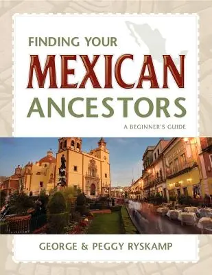 Mexikói őseid megtalálása: A Beginner's Guide - Finding Your Mexican Ancestors: A Beginner's Guide