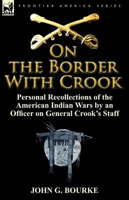 A határon Crookkal: Egy tiszt személyes visszaemlékezései az amerikai indiánháborúkról Crook tábornok vezérkarában - On the Border with Crook: Personal Recollections of the American Indian Wars by an Officer on General Crook's Staff