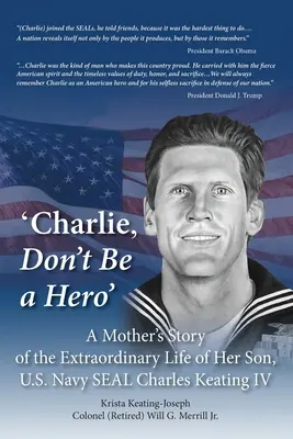 'Charlie, ne légy hős': Egy anya története fia, Charles Keating IV, az amerikai haditengerészet tengerészgyalogosának rendkívüli életéről - 'Charlie, Don't Be a Hero': A Mother's Story of the Extraordinary Life of Her Son, U.S. Navy SEAL Charles Keating IV