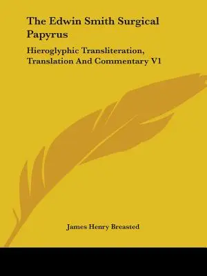 Az Edwin Smith-féle sebészeti papirusz: Hieroglifikus átírás, fordítás és kommentár V1. - The Edwin Smith Surgical Papyrus: Hieroglyphic Transliteration, Translation And Commentary V1