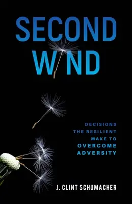 Második szél: Döntések, amelyeket a rugalmasak hoznak a megpróbáltatások leküzdésére - Second Wind: Decisions the Resilient Make to Overcome Adversity