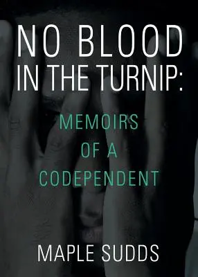 Nincs vér a répában: Egy társfüggő emlékiratai - No Blood in the Turnip: Memoirs of a Codependent