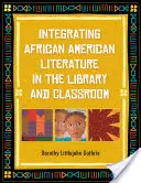 Az afroamerikai irodalom integrálása a könyvtárban és a tanteremben - Integrating African American Literature in the Library and Classroom