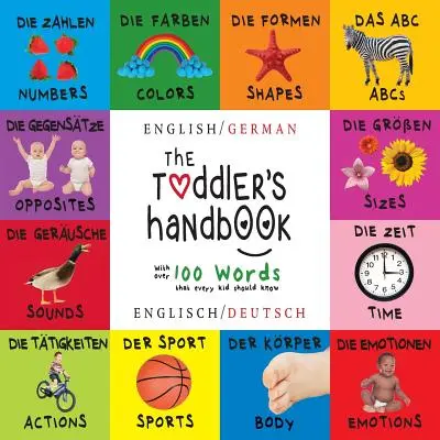 A kisgyermek kézikönyve: Kétnyelvű (angol / német) (Englisch / Deutsch) Számok, színek, formák, méretek, ABC állatok, ellentétek és hangok, - The Toddler's Handbook: Bilingual (English / German) (Englisch / Deutsch) Numbers, Colors, Shapes, Sizes, ABC Animals, Opposites, and Sounds,