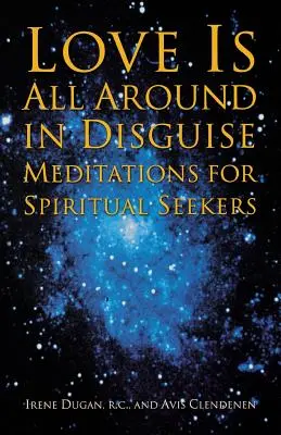 A szerelem mindenütt álruhában: Meditációk spirituális keresők számára - Love Is All Around in Disguise: Meditations for Spiritual Seekers