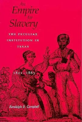 Birodalom a rabszolgaságért: The Peculiar Institution in Texas, 1821-1865 (Felülvizsgált változat) - Empire for Slavery: The Peculiar Institution in Texas, 1821-1865 (Revised)
