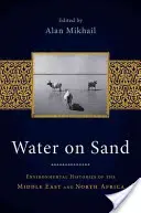 Víz a homokon: A Közel-Kelet és Észak-Afrika környezeti történetei - Water on Sand: Environmental Histories of the Middle East and North Africa