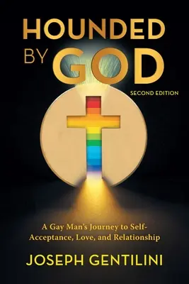 Isten által üldözöttek: Egy meleg férfi útja az önelfogadáshoz, a szerelemhez és a kapcsolathoz - Második kiadás - Hounded by God: A Gay Man's Journey to Self- Acceptance, Love, and Relationship - Second Edition