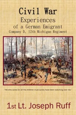 Egy német emigráns polgárháborús élményei: D század, 12. michigani ezred - Civil War Experiences of a German Emigrant: Company D, 12th Michigan Regiment