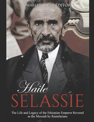 Haile Selassie: A rasztafáriak által Messiásként tisztelt etióp császár élete és öröksége - Haile Selassie: The Life and Legacy of the Ethiopian Emperor Revered as the Messiah by Rastafarians