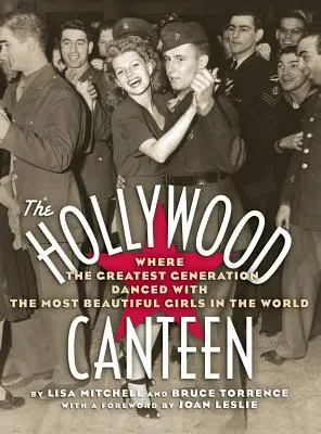 A hollywoodi kantin: Ahol a legnagyobb generáció a világ legszebb lányaival táncolt (Keménykötés) - The Hollywood Canteen: Where the Greatest Generation Danced with the Most Beautiful Girls in the World (Hardback)