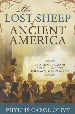 Az ókori Amerika elveszett juhai: A Mormon könyve földjeinek és népeinek életre keltése - Lost Sheep of Ancient America: Bringing the Lands and People of the Book of Mormon to Life