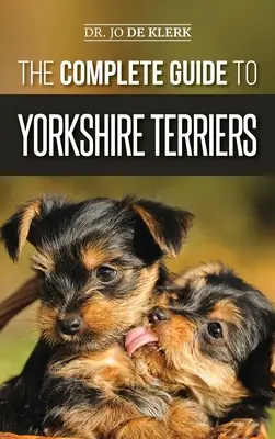 A teljes útmutató a yorkshire terrierekhez: Mindent megtudhatsz arról, hogyan találd meg, képezd, neveld, etesd, ápold és szeresd az új yorkshire kölyködet - The Complete Guide to Yorkshire Terriers: Learn Everything about How to Find, Train, Raise, Feed, Groom, and Love your new Yorkie Puppy