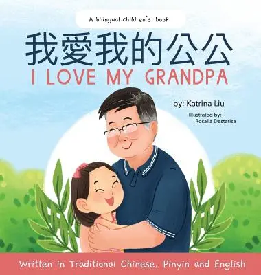 I love my grandpa (Kétnyelvű kínai Pinyin és angol - Hagyományos kínai változat): Kétnyelvű gyermekkönyv - I love my grandpa (Bilingual Chinese with Pinyin and English - Traditional Chinese Version): A Dual Language Children's Book