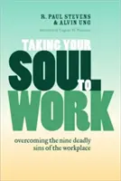 Vigyük a lelkünket a munkába: A munkahely kilenc halálos bűnének leküzdése - Taking Your Soul to Work: Overcoming the Nine Deadly Sins of the Workplace