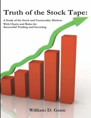 A részvényszalag igazsága: A részvény- és árupiacok tanulmányozása a sikeres kereskedés és befektetés érdekében - Truth of the Stock Tape: A Study of the Stock and Commodity Markets for Successful Trading and Investing