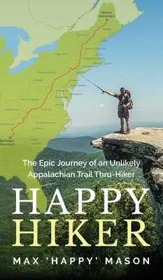 Boldog túrázó: Egy valószínűtlen Appalache Trail Thru-Hiker epikus utazása - Happy Hiker: The Epic Journey of an Unlikely Appalachian Trail Thru-Hiker