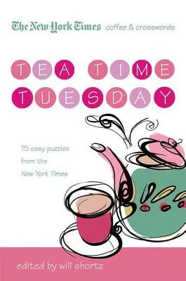 The New York Times Coffee and Crosswords: Tea Time Tuesday: 75 könnyű keddi rejtvény a New York Times oldaláról - The New York Times Coffee and Crosswords: Tea Time Tuesday: 75 Easy Tuesday Puzzles from the New York Times