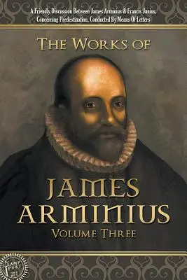 James Arminius művei: Hármas kötet - The Works of James Arminius: Volume Three