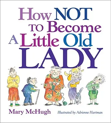 Hogyan ne legyél kis öreg hölgy: Egy mini ajándékkönyv - How Not to Become a Little Old Lady: A Mini Gift Book