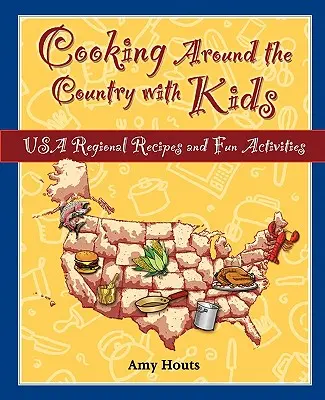 Főzés az ország körül gyerekekkel: USA regionális receptek és szórakoztató tevékenységek - Cooking Around the Country with Kids: USA Regional Recipes and Fun Activities