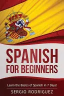 Spanyol kezdőknek: Tanulja meg a spanyol nyelv alapjait 7 nap alatt - Spanish for Beginners: Learn the Basics of Spanish in 7 Days