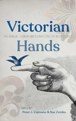 Viktoriánus kezek: A kézi fordulat a tizenkilencedik századi testtudományban - Victorian Hands: The Manual Turn in Nineteenth-Century Body Studies