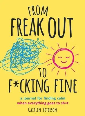 From Freak Out to F*cking Fine: Egy napló a nyugalom megtalálásához, amikor minden sz*rul sül el - From Freak Out to F*cking Fine: A Journal for Finding Calm When Everything Goes to Sh*t