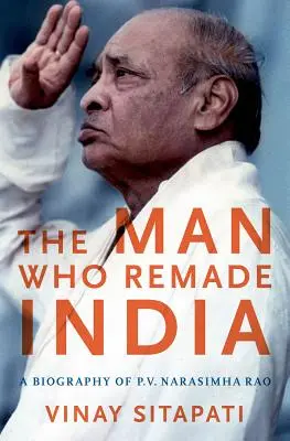 The Man Who Remade India: P.V. Narasimha Rao életrajza - The Man Who Remade India: A Biography of P.V. Narasimha Rao