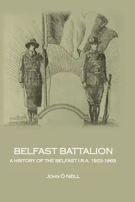 Belfasti zászlóalj: A Belfast I.R.A. története, 1922-1969 - Belfast Battalion: A history of the Belfast I.R.A., 1922-1969