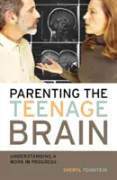 A tinédzseragy szülői nevelése: Egy folyamatban lévő munka megértése - Parenting the Teenage Brain: Understanding a Work in Progress