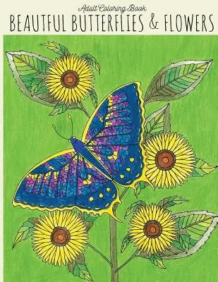 Felnőtt színezőkönyv: Beautiful Butterflies & Flowers: Butterfly Coloring Book, Flower Coloring Book, Butterflies Coloring Book, Adult Color - Adult Coloring Book: Beautiful Butterflies & Flowers: Butterfly Coloring Book, Flower Coloring Book, Butterflies Coloring Book, Adult Color