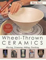 Kerekes kerámia: (A Lark Ceramics Book): Altering, Trimming, Adding, Finishing (A Lark Ceramics Book) - Wheel-Thrown Ceramics: Altering, Trimming, Adding, Finishing (A Lark Ceramics Book)